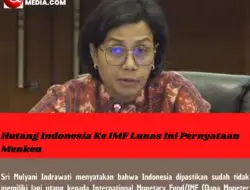 Hutang Indonesia Ke IMF Lunas Ini Pernyataan Menkeu